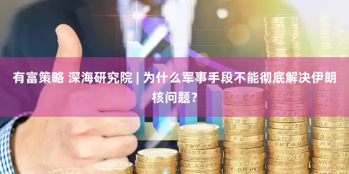 有富策略 深海研究院 | 为什么军事手段不能彻底解决伊朗核问题？