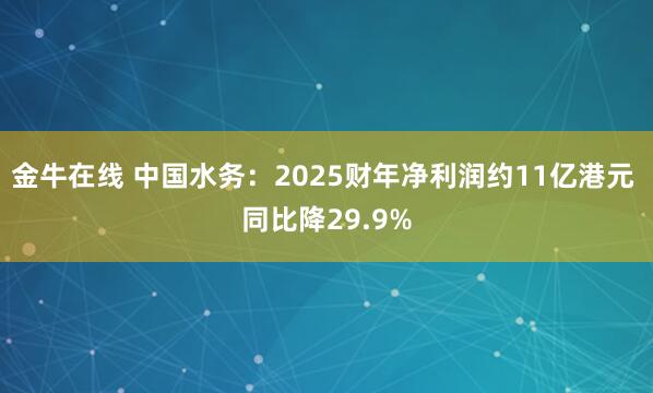 金牛在线 中国水务：2025财年净利润约11亿港元 同比降29.9%