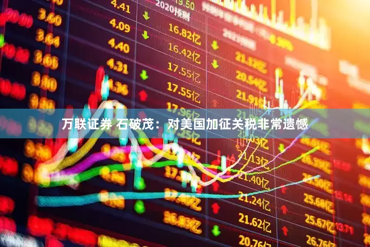 万联证券 石破茂：对美国加征关税非常遗憾