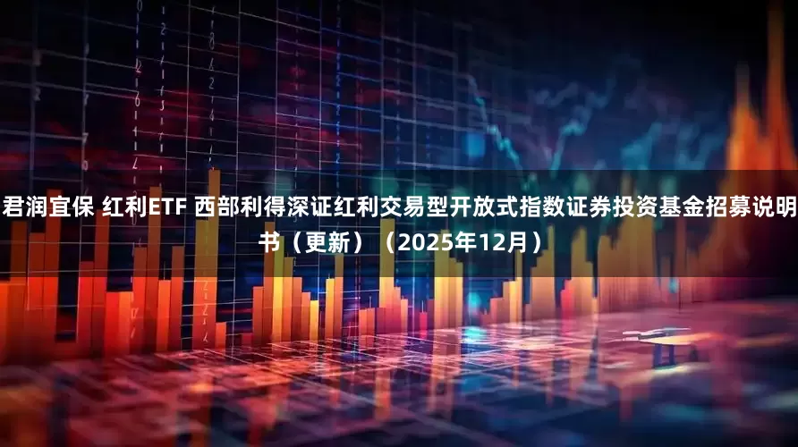 君润宜保 红利ETF 西部利得深证红利交易型开放式指数证券投资基金招募说明书（更新）（2025年12月）